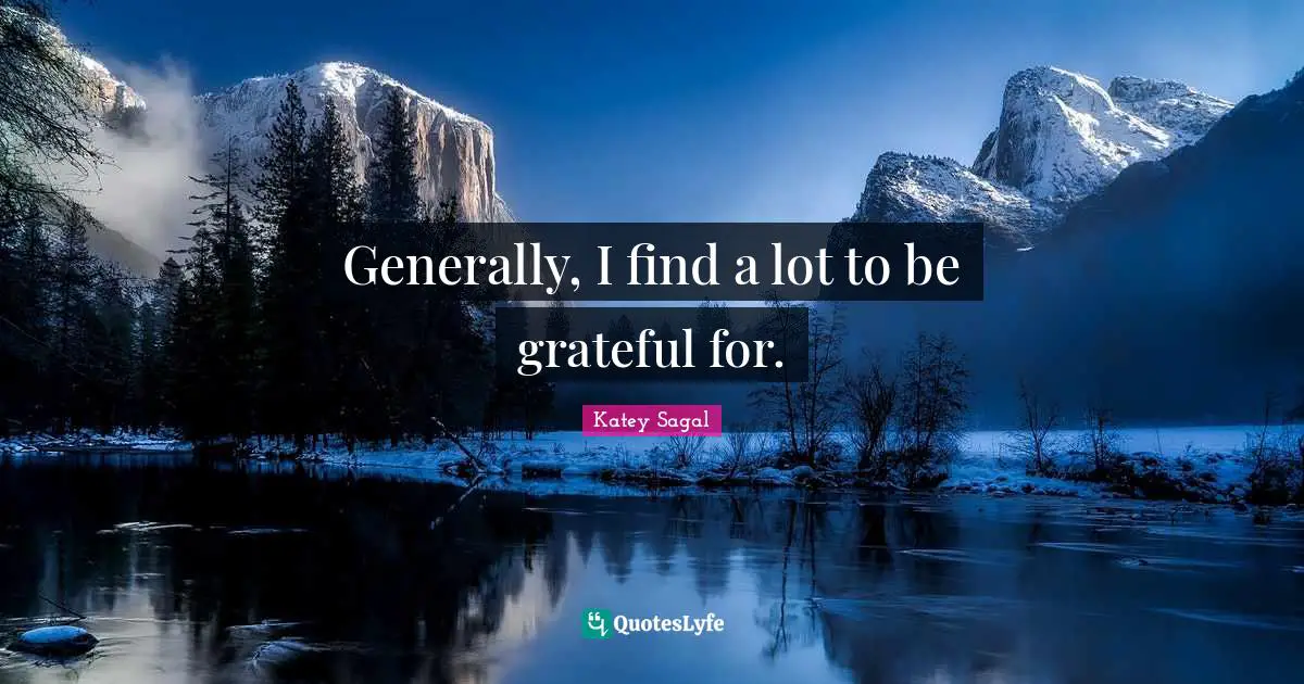 Generally, I find a lot to be grateful for.