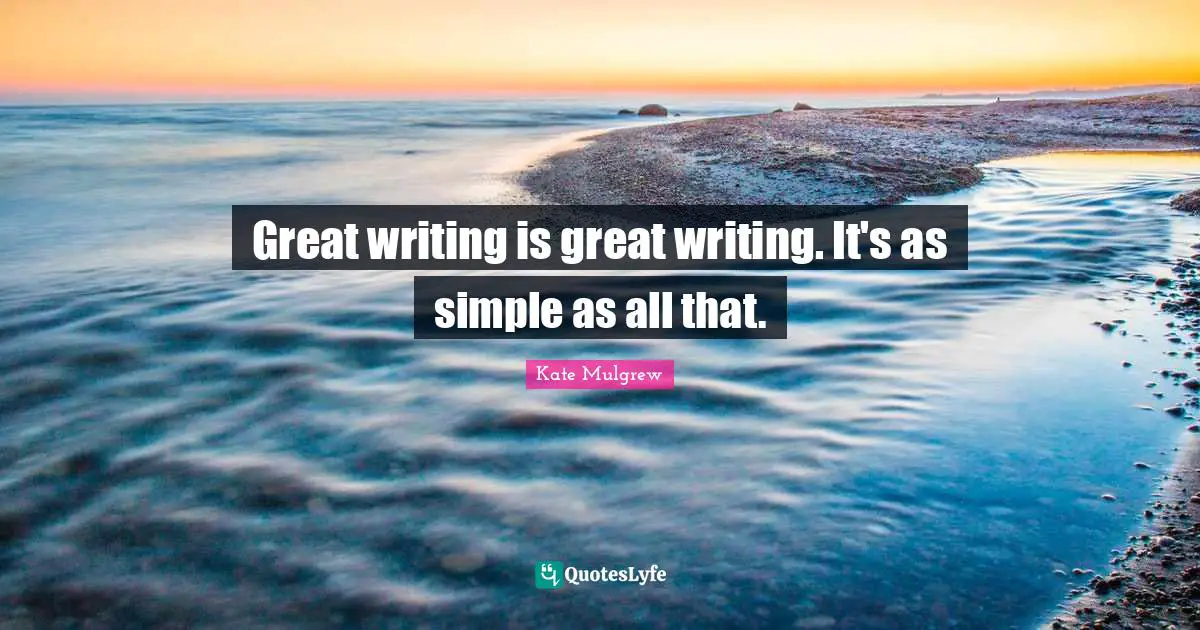 Great writing is great writing. It's as simple as all that.