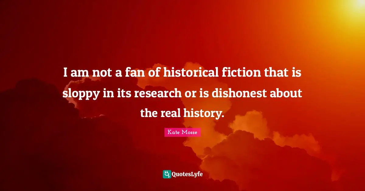 I am not a fan of historical fiction that is sloppy in its research or is dishonest about the real history.