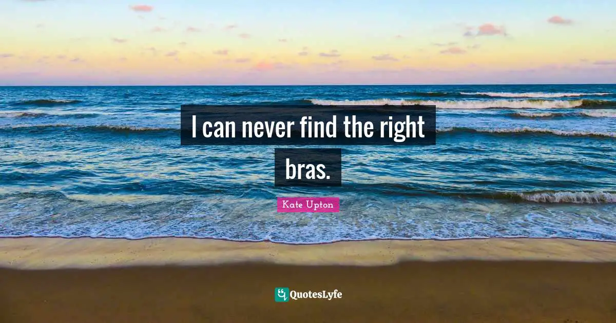 I can never find the right bras.