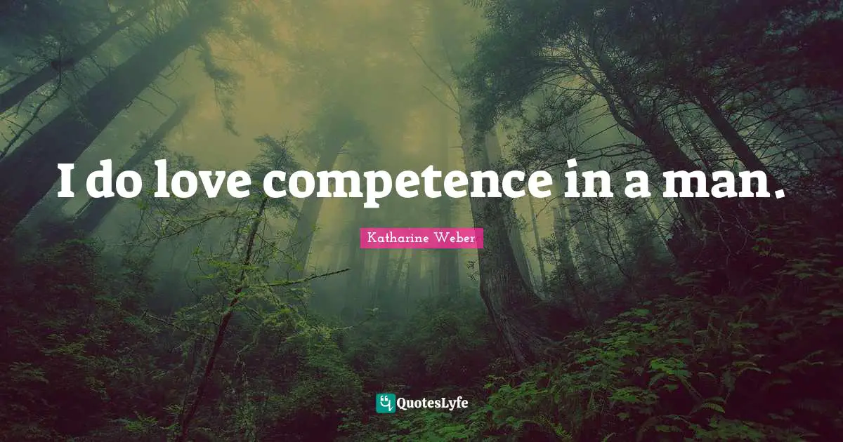 I do love competence in a man.