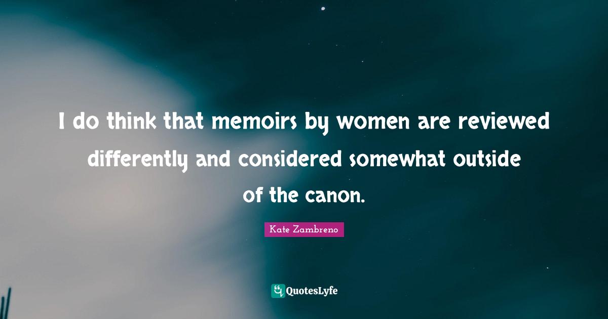 I do think that memoirs by women are reviewed differently and considered somewhat outside of the canon.