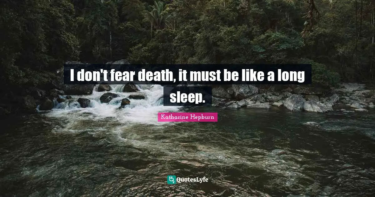 Katharine Hepburn Quotes: "I don't fear death, it must be like a long sleep."