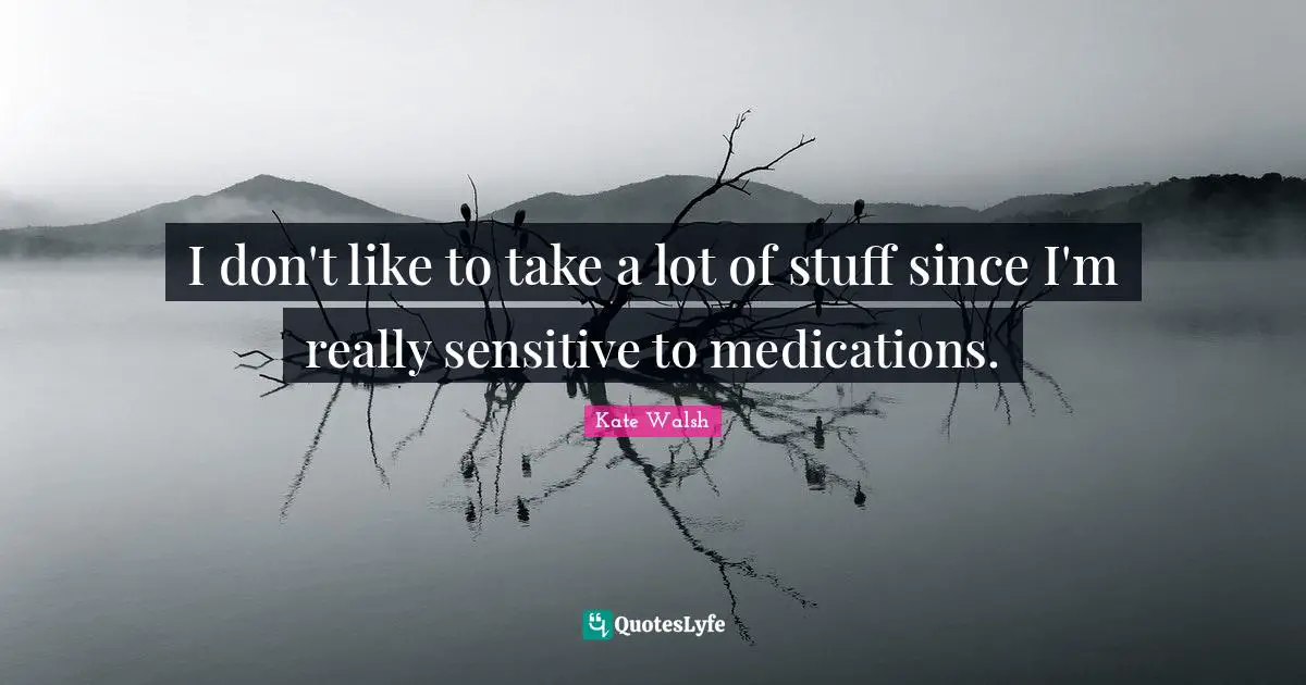 I don't like to take a lot of stuff since I'm really sensitive to medications.
