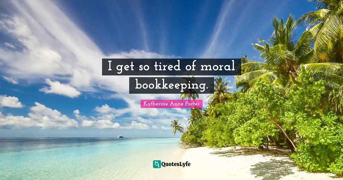 I get so tired of moral bookkeeping.
