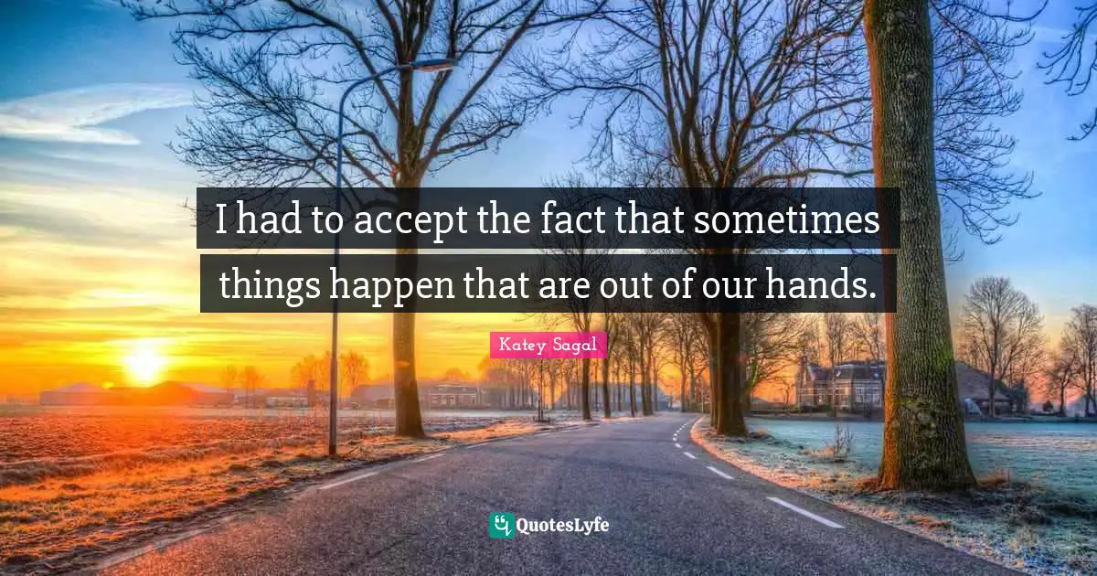 I had to accept the fact that sometimes things happen that are out of our hands.