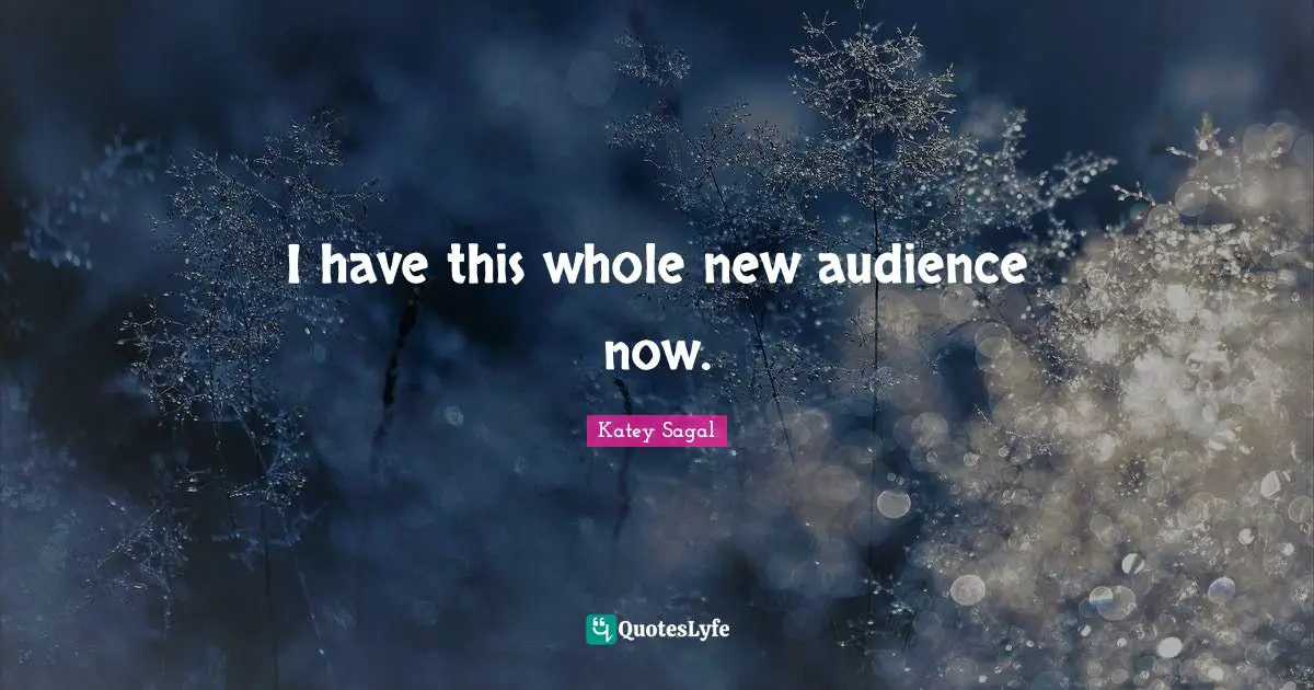 I have this whole new audience now.