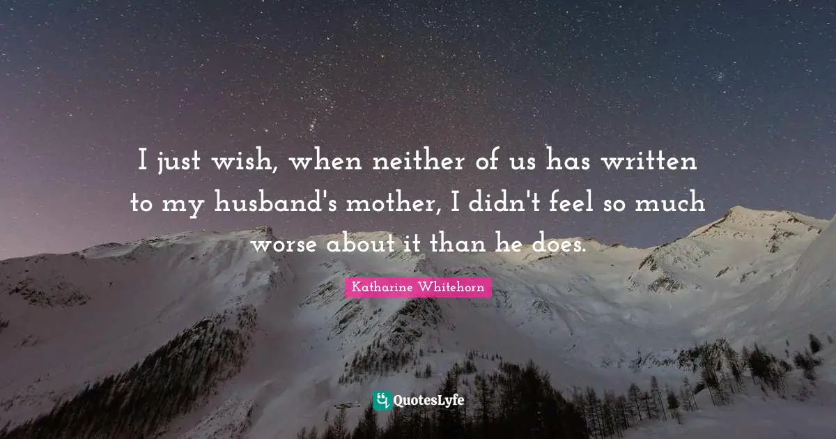 I just wish, when neither of us has written to my husband's mother, I didn't feel so much worse about it than he does.
