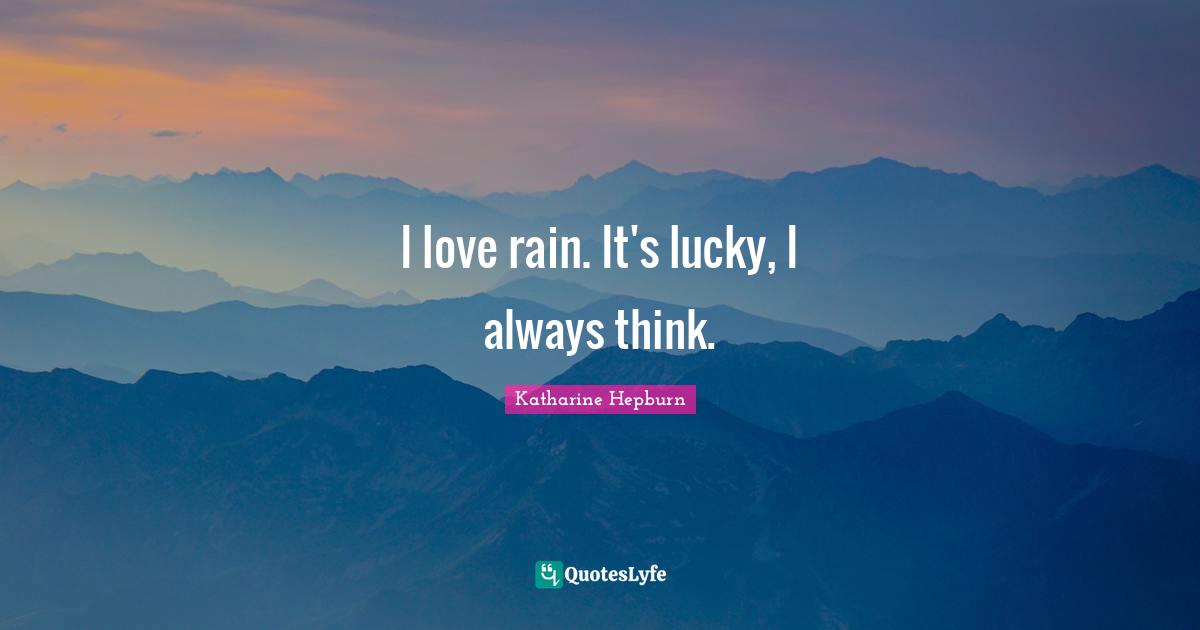 I love rain. It's lucky, I always think.