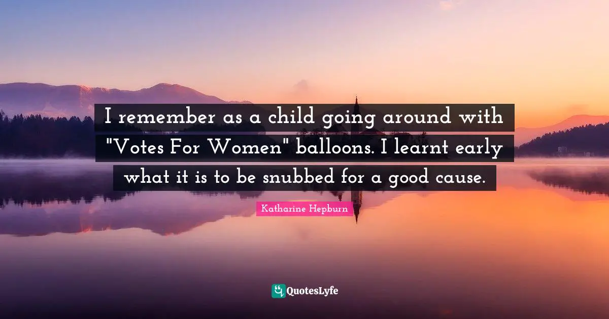 Balloons Quotes: "I remember as a child going around with "Votes For Women" balloons. I learnt early what it is to be snubbed for a good cause."