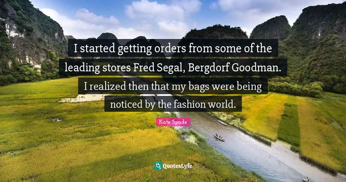 I started getting orders from some of the leading stores Fred Segal, Bergdorf Goodman. I realized then that my bags were being noticed by the fashion world.