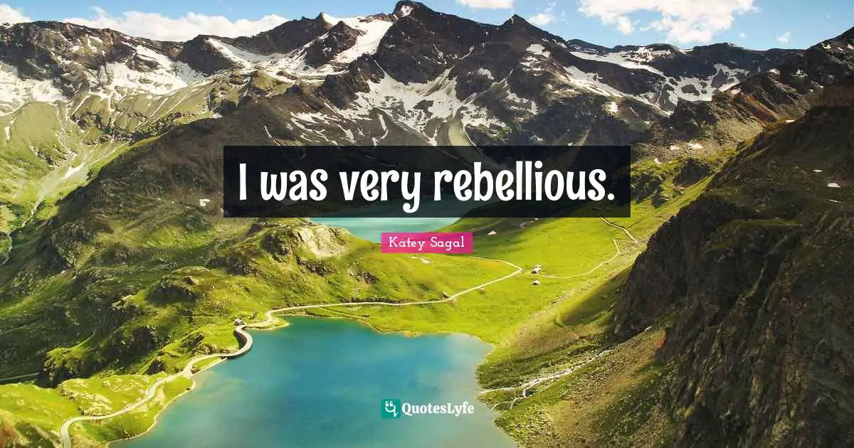 I was very rebellious.