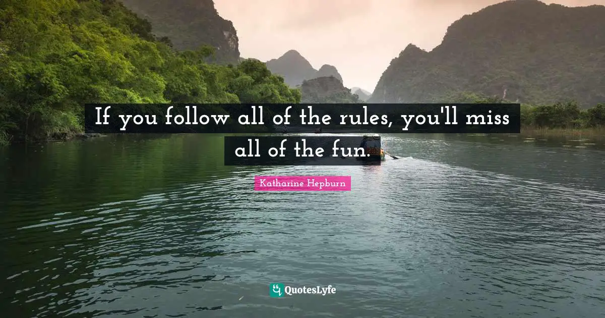 Katharine Hepburn Quotes: "If you follow all of the rules, you'll miss all of the fun."