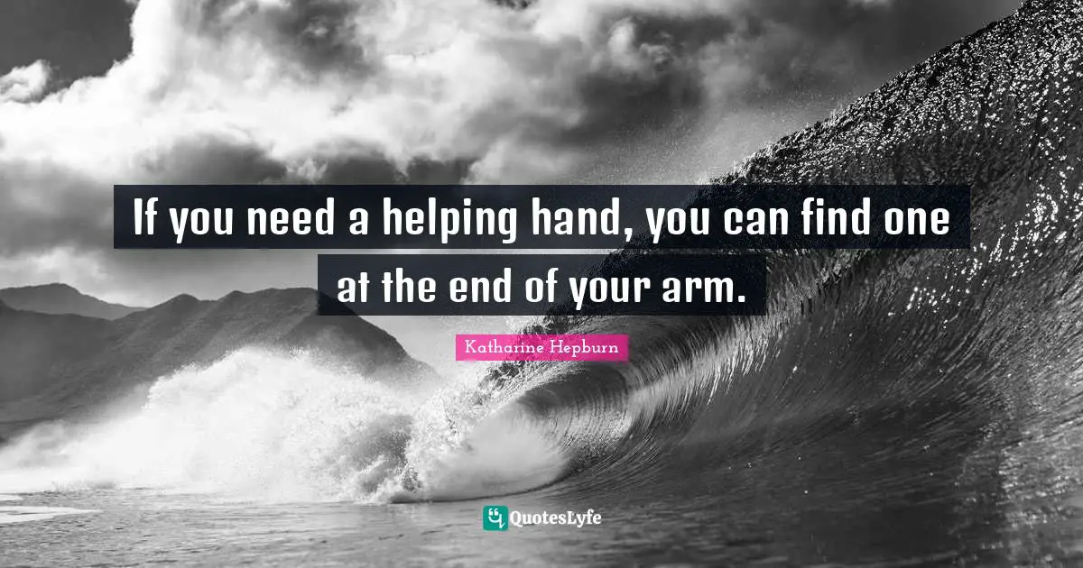 Katharine Hepburn Quotes: "If you need a helping hand, you can find one at the end of your arm."