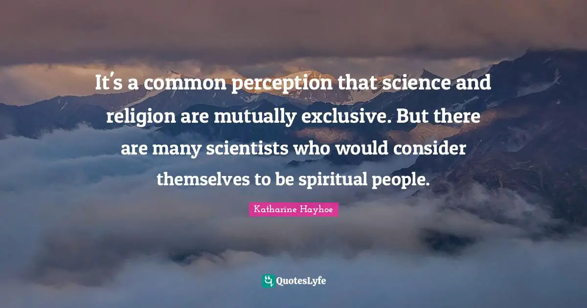 It's a common perception that science and religion are mutually exclusive. But there are many scientists who would consider themselves to be spiritual people.