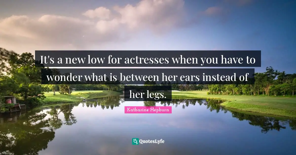 It's a new low for actresses when you have to wonder what is between her ears instead of her legs.