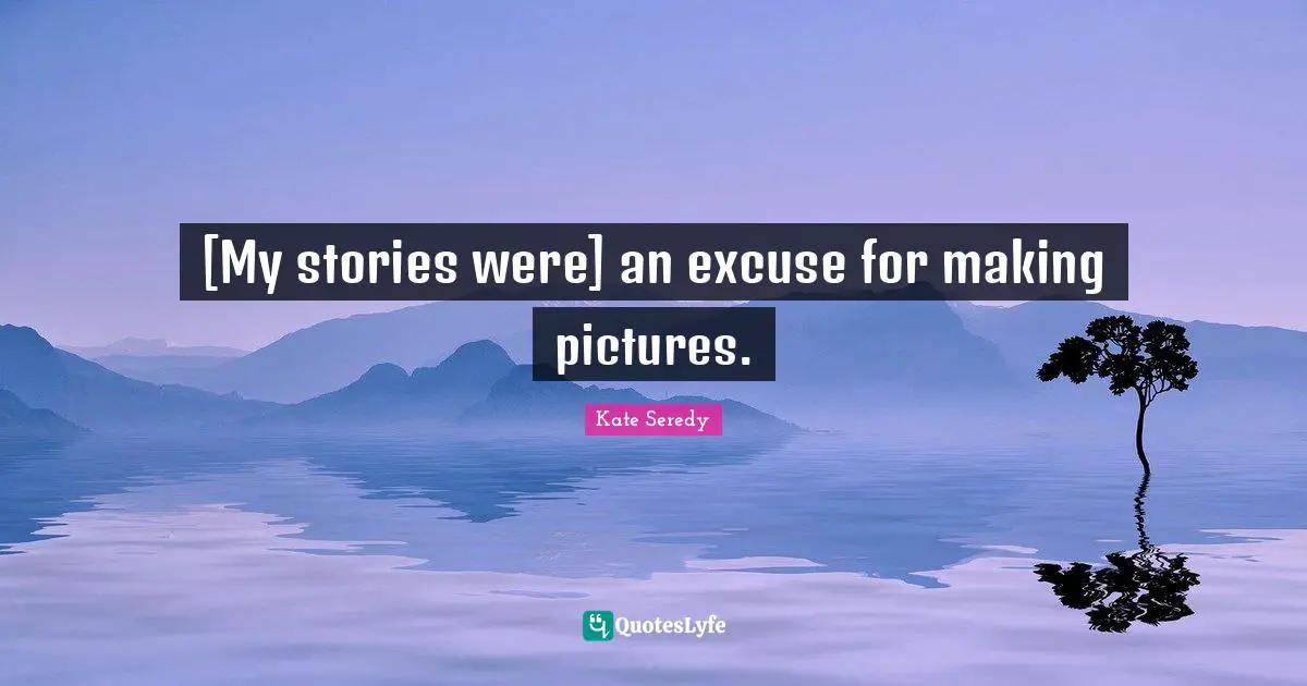 Kate Seredy Quotes: "[My stories were] an excuse for making pictures."