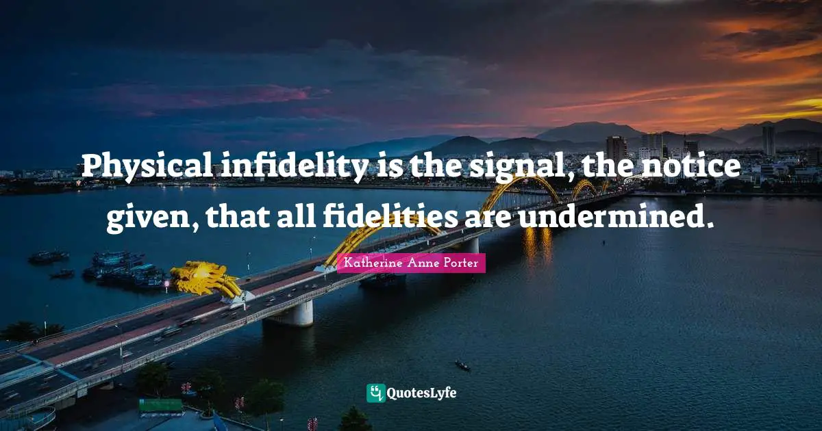 Physical infidelity is the signal, the notice given, that all fidelities are undermined.