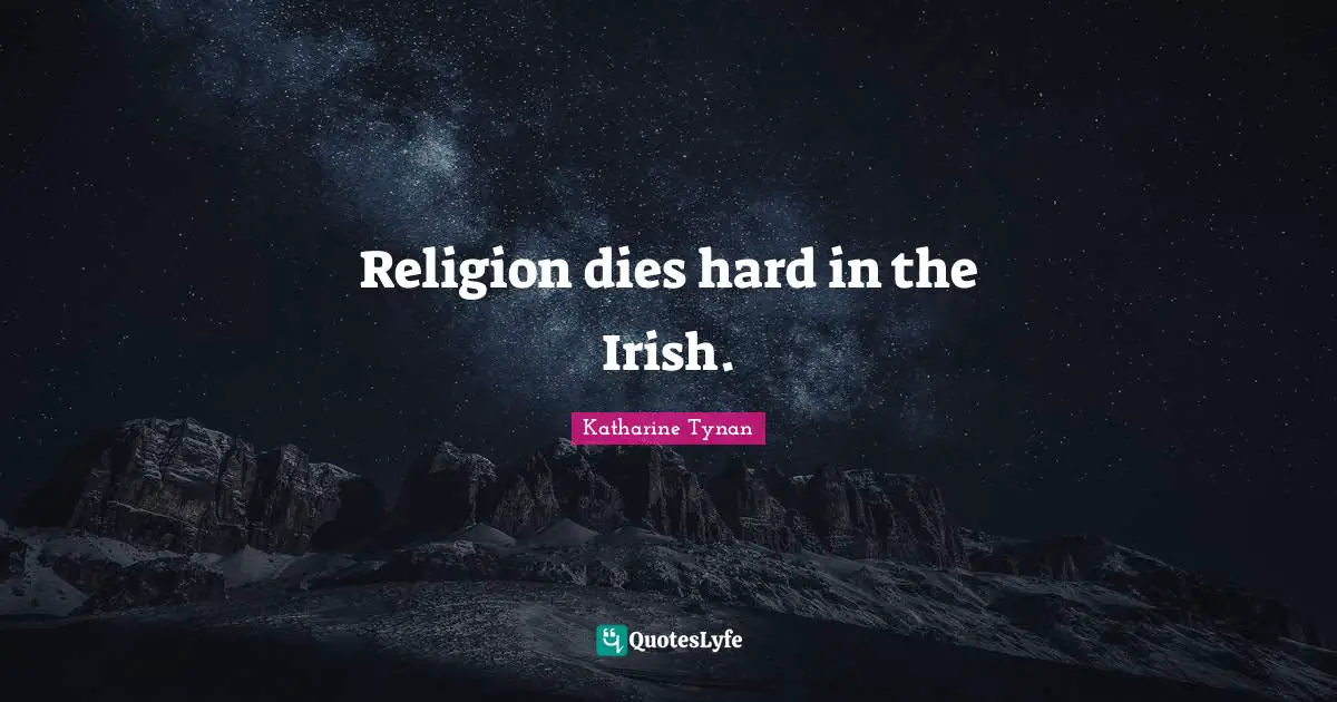 Religion dies hard in the Irish.