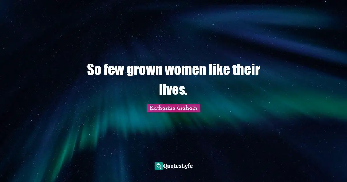 Gender Quotes: "So few grown women like their lives."