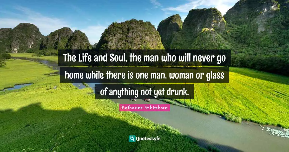 The Life and Soul, the man who will never go home while there is one man, woman or glass of anything not yet drunk.