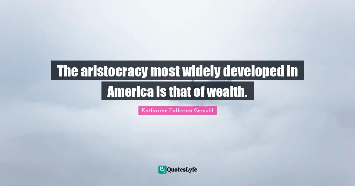 The aristocracy most widely developed in America is that of wealth.