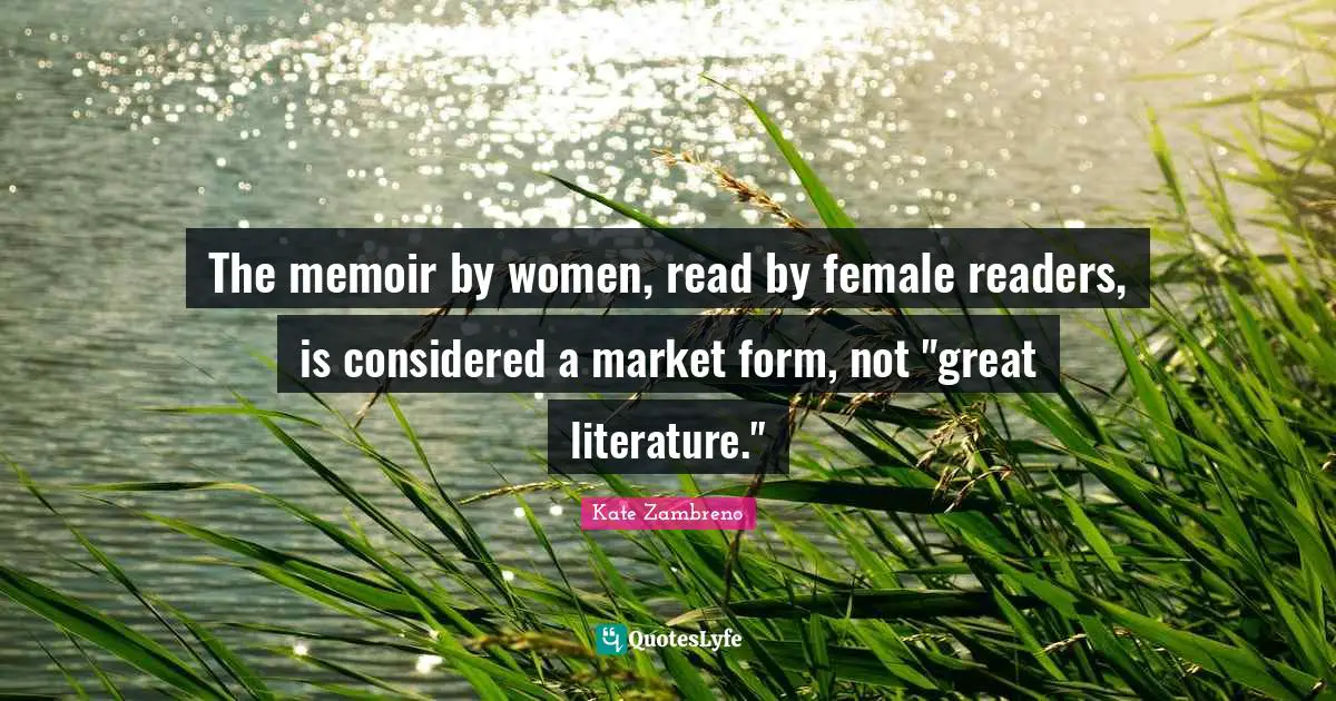 The memoir by women, read by female readers, is considered a market form, not "great literature."