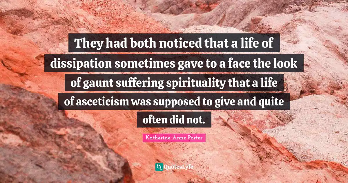 They had both noticed that a life of dissipation sometimes gave to a face the look of gaunt suffering spirituality that a life of asceticism was supposed to give and quite often did not.