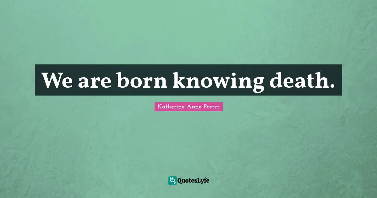 We are born knowing death.