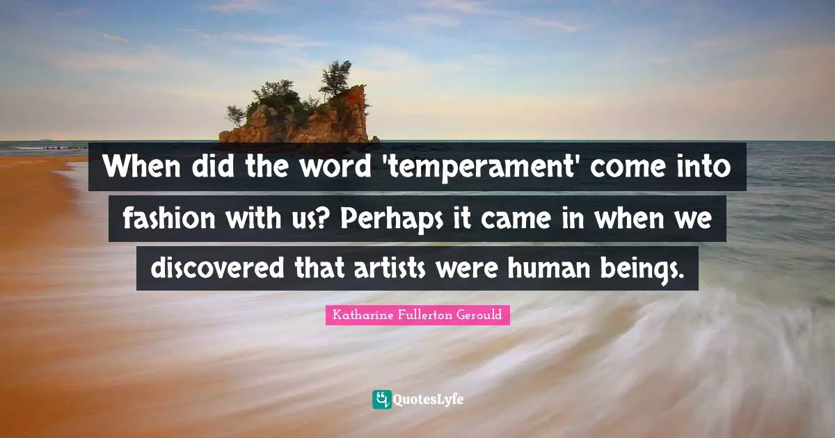 When did the word 'temperament' come into fashion with us? Perhaps it came in when we discovered that artists were human beings.