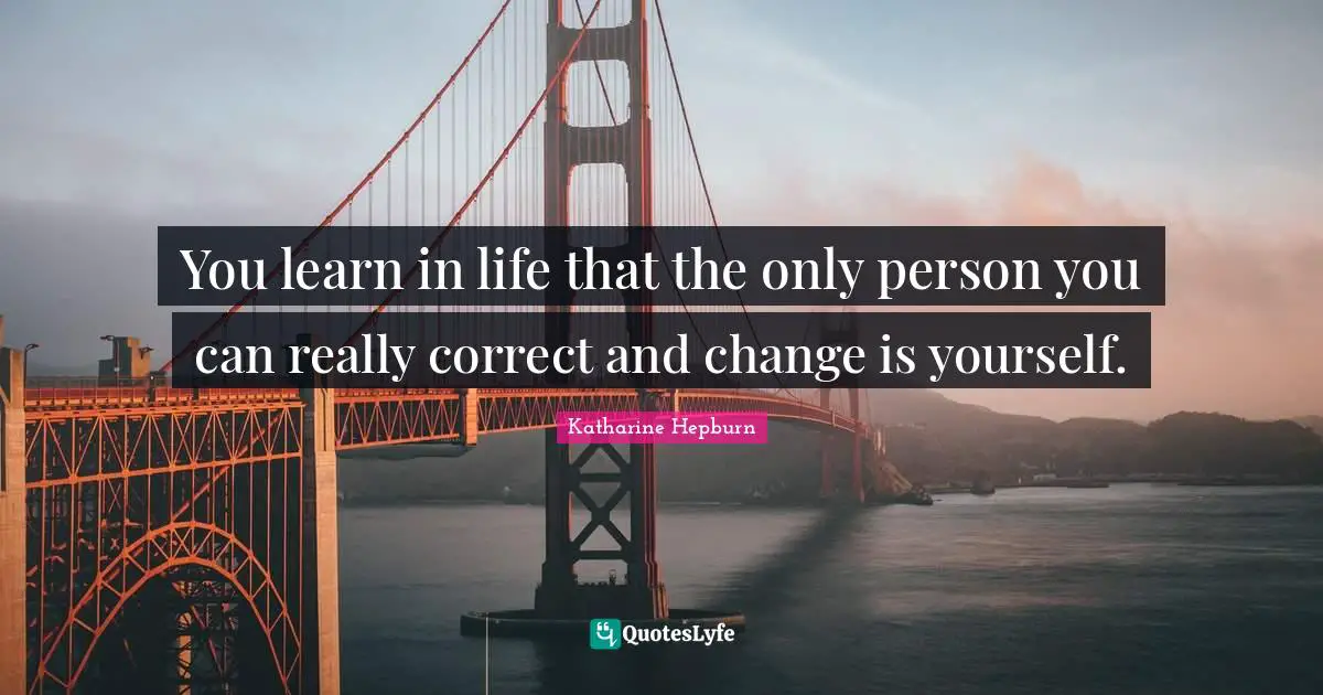 Katharine Hepburn Quotes: "You learn in life that the only person you can really correct and change is yourself."