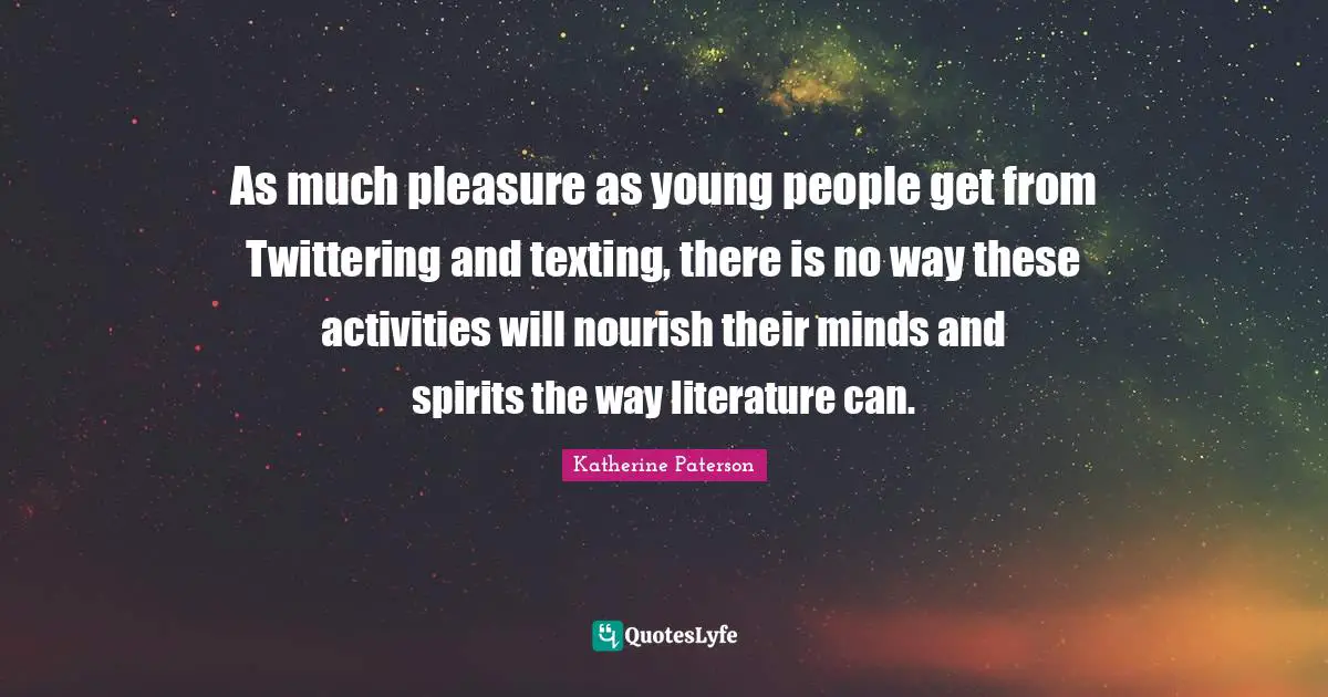 As much pleasure as young people get from Twittering and texting, there is no way these activities will nourish their minds and spirits the way literature can.