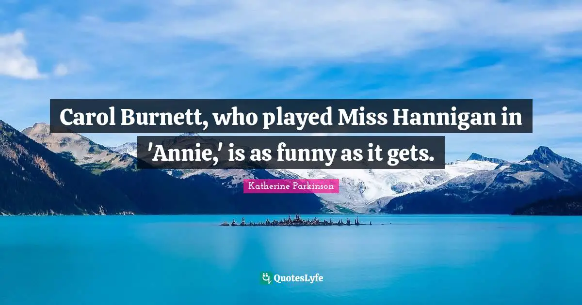 Carol Burnett, who played Miss Hannigan in 'Annie,' is as funny as it gets.