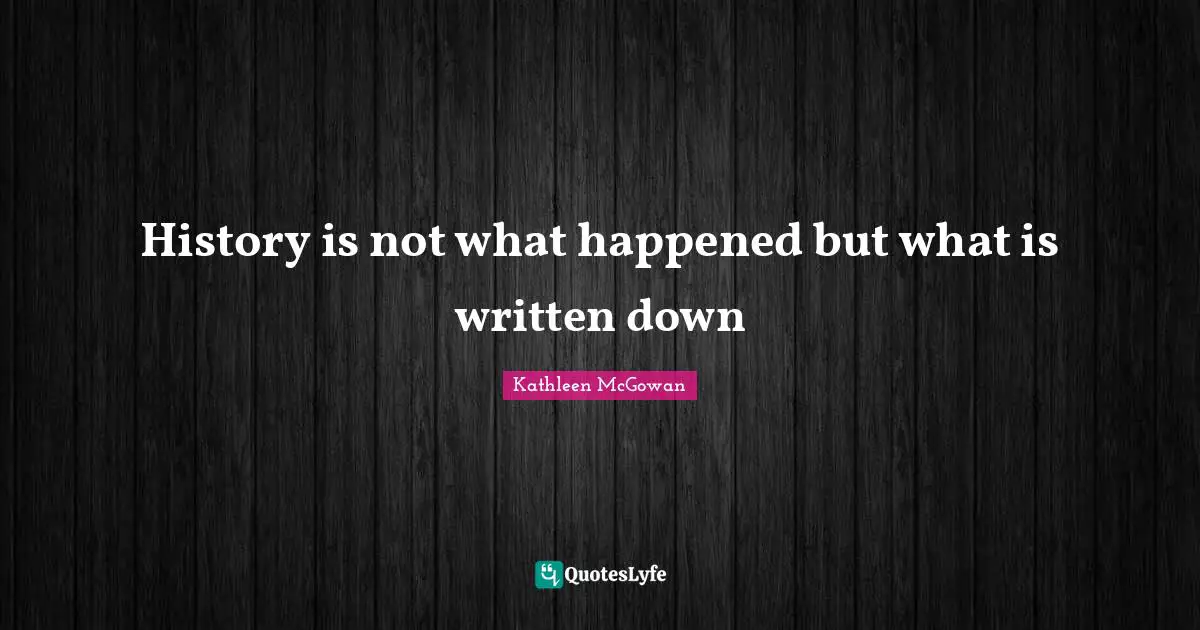 History is not what happened but what is written down