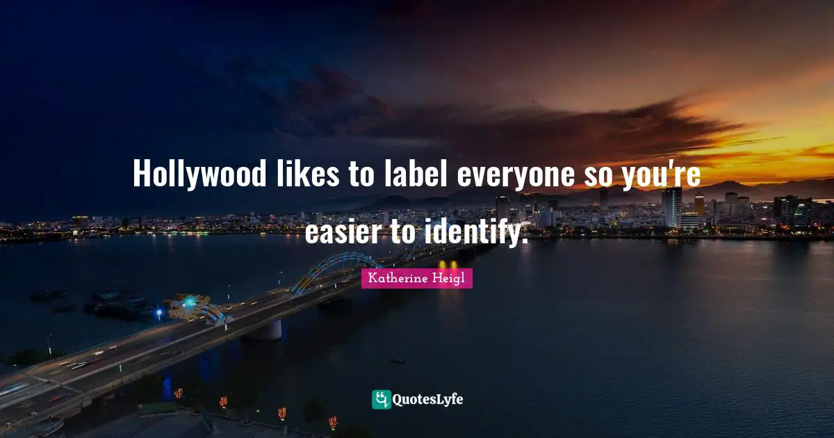 Hollywood likes to label everyone so you're easier to identify.