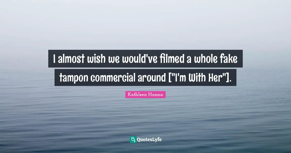 I almost wish we would've filmed a whole fake tampon commercial around ["I'm With Her"].