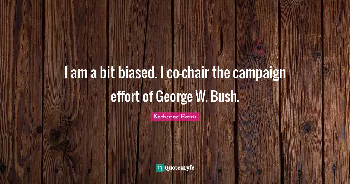 I am a bit biased. I co-chair the campaign effort of George W. Bush.