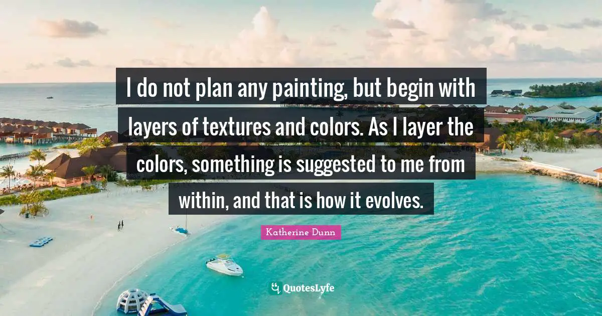 I do not plan any painting, but begin with layers of textures and colors. As I layer the colors, something is suggested to me from within, and that is how it evolves.
