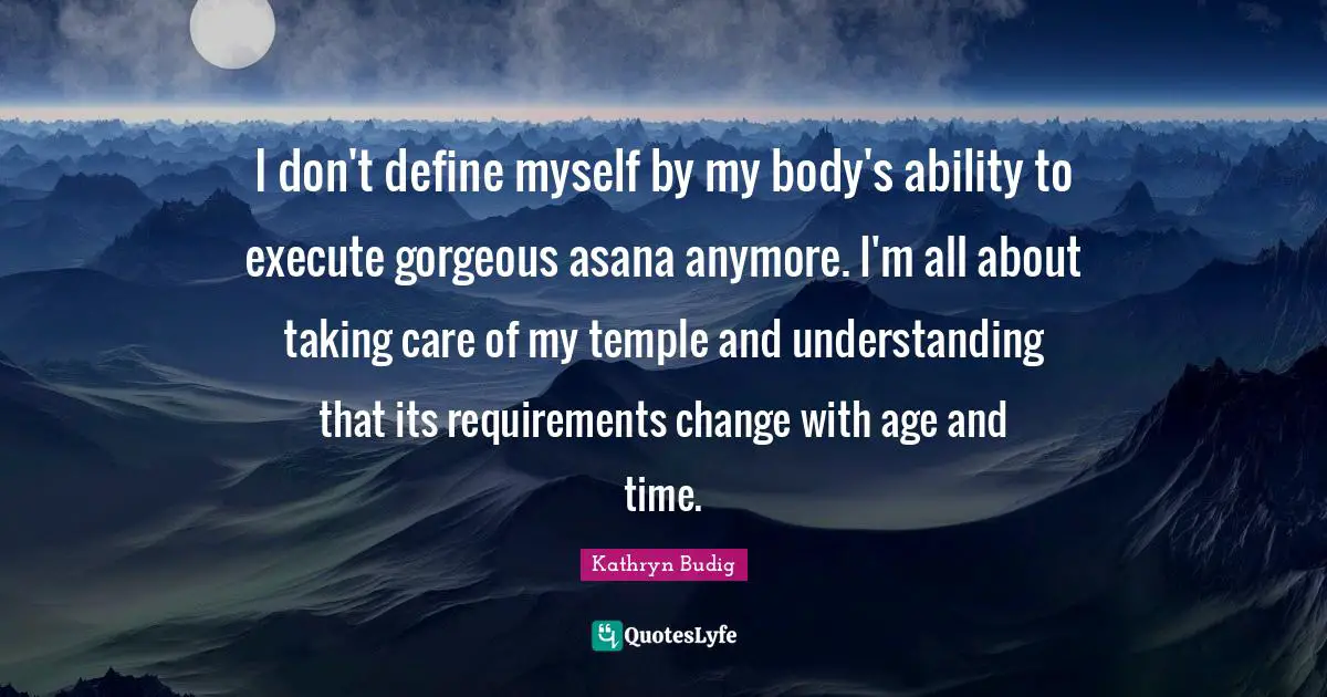 I don't define myself by my body's ability to execute gorgeous asana anymore. I'm all about taking care of my temple and understanding that its requirements change with age and time.