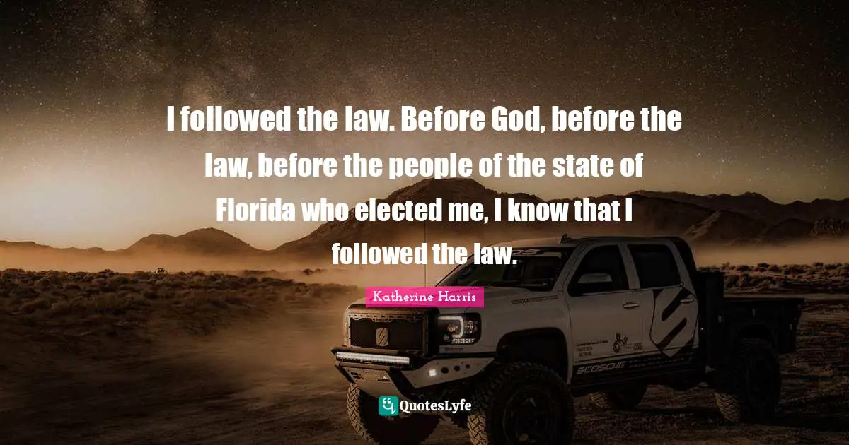 I followed the law. Before God, before the law, before the people of the state of Florida who elected me, I know that I followed the law.