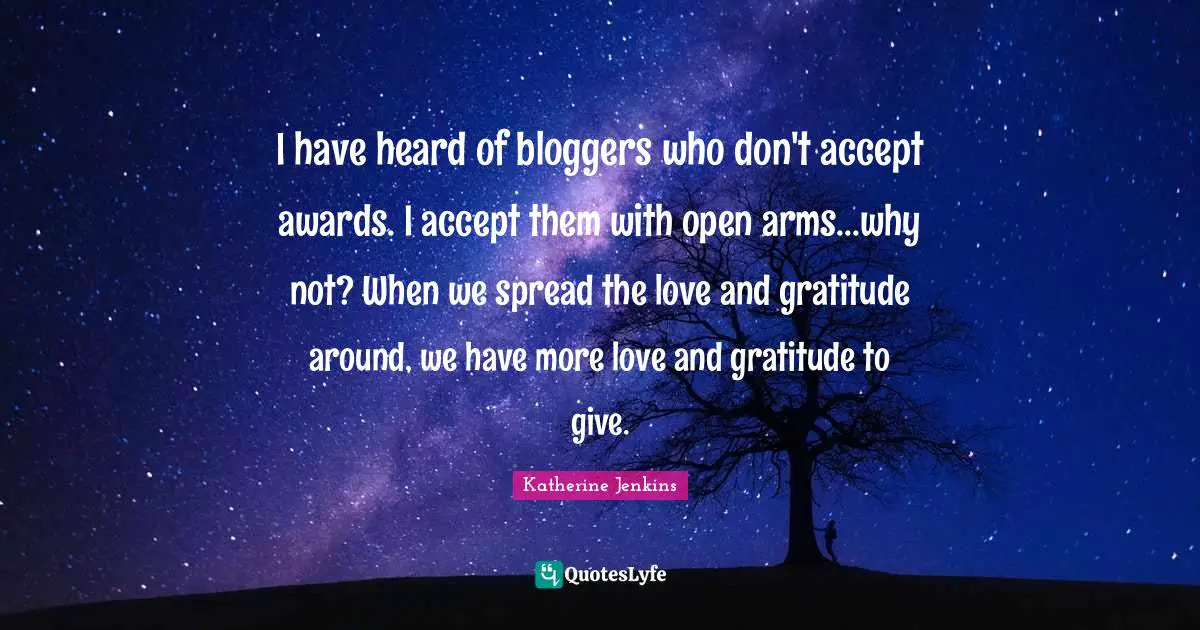 I have heard of bloggers who don't accept awards. I accept them with open arms...why not? When we spread the love and gratitude around, we have more love and gratitude to give.