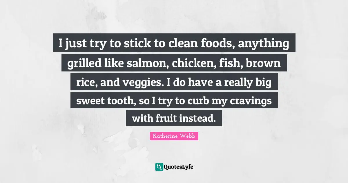 Curb Quotes: "I just try to stick to clean foods, anything grilled like salmon, chicken, fish, brown rice, and veggies. I do have a really big sweet tooth, so I try to curb my cravings with fruit instead."