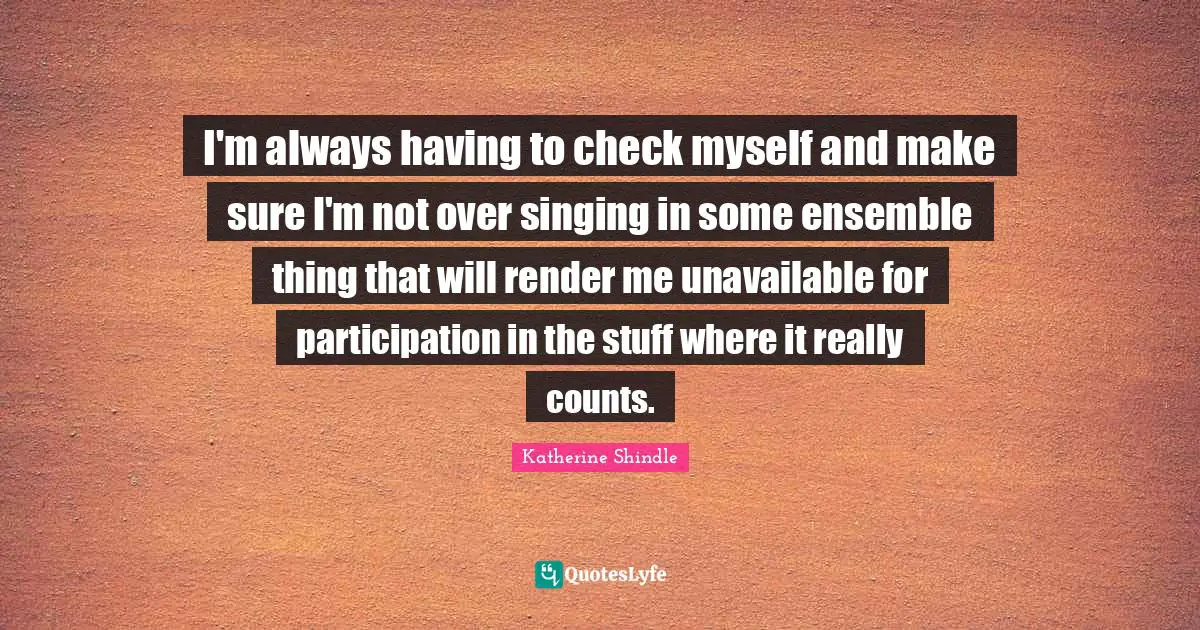 I'm always having to check myself and make sure I'm not over singing in some ensemble thing that will render me unavailable for participation in the stuff where it really counts.