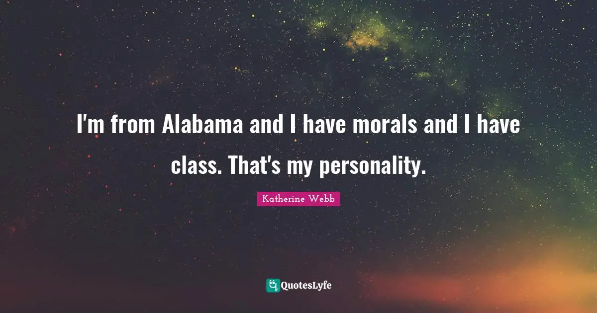 Katherine Webb Quotes: "I'm from Alabama and I have morals and I have class. That's my personality."