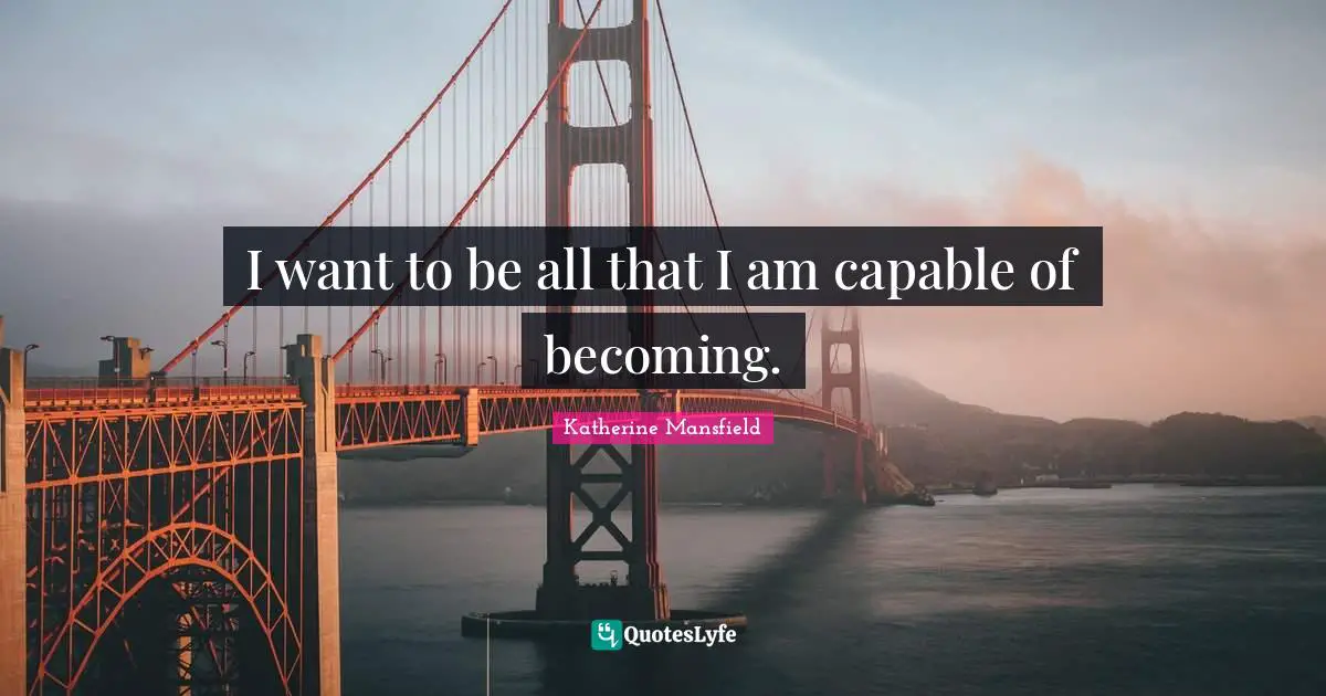 I want to be all that I am capable of becoming.