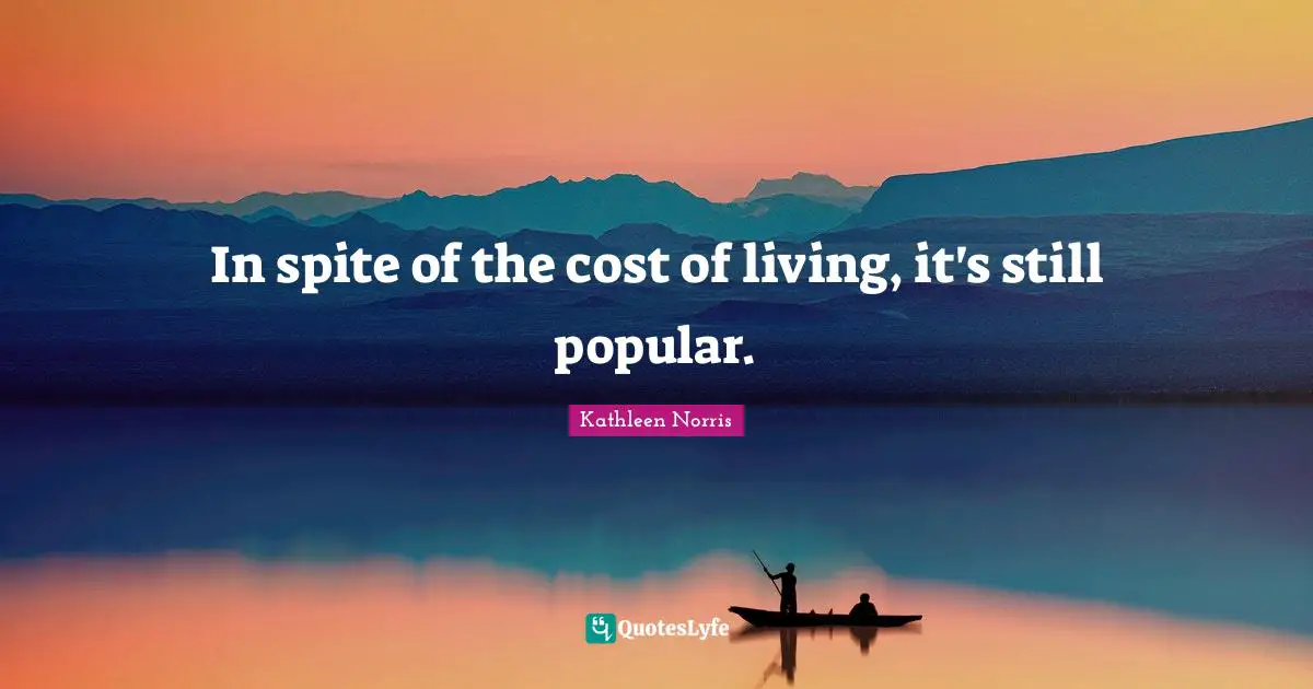 In spite of the cost of living, it's still popular.