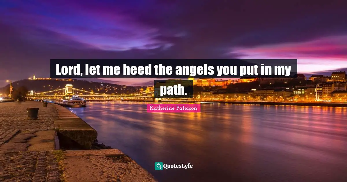 Lord, let me heed the angels you put in my path.