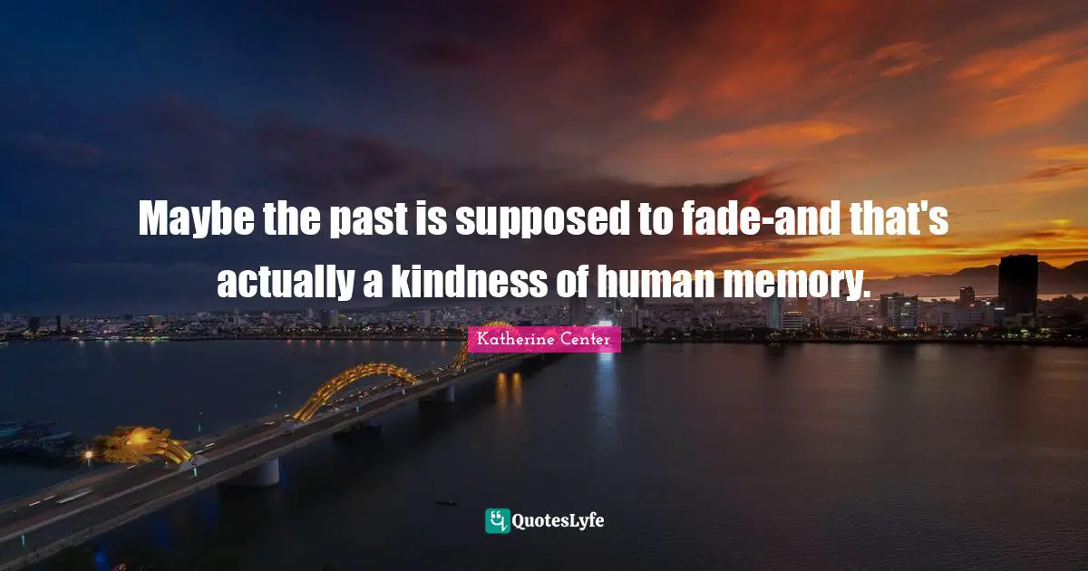 Maybe the past is supposed to fade-and that's actually a kindness of human memory.