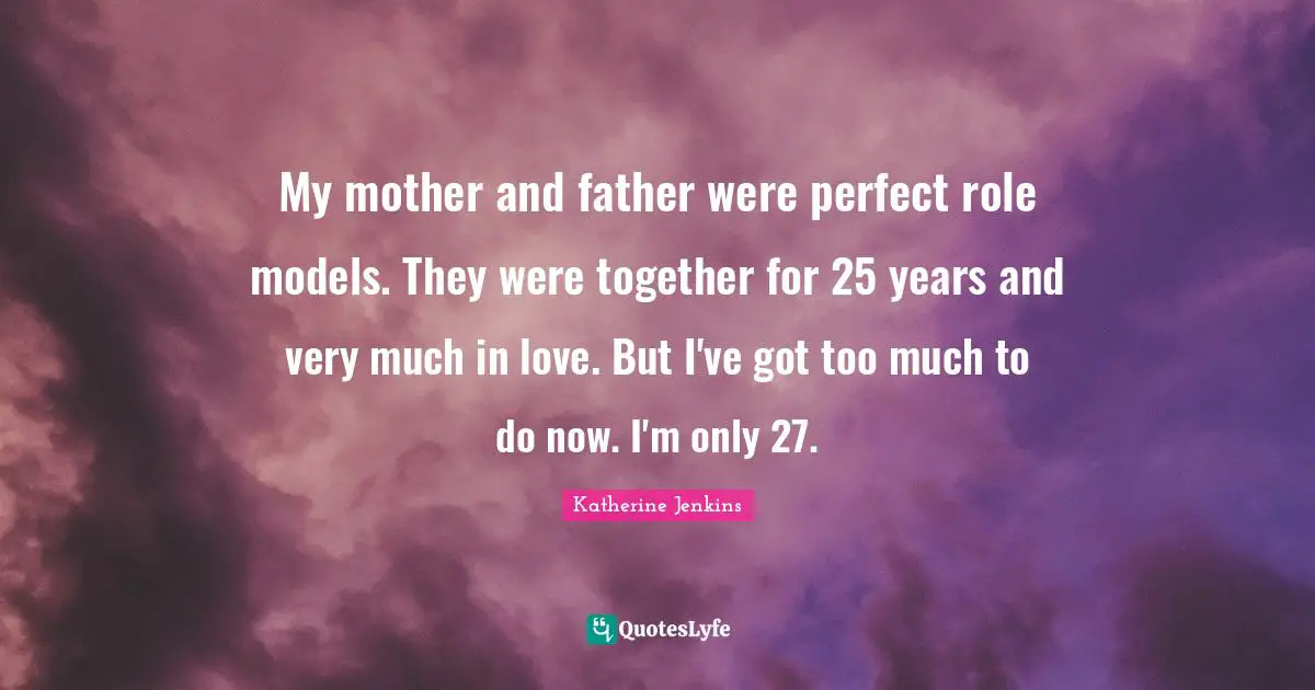 Mother And Father Quotes: "My mother and father were perfect role models. They were together for 25 years and very much in love. But I've got too much to do now. I'm only 27."