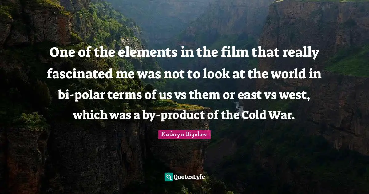 One of the elements in the film that really fascinated me was not to look at the world in bi-polar terms of us vs them or east vs west, which was a by-product of the Cold War.
